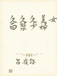 久久久美女亚洲白浆少妇