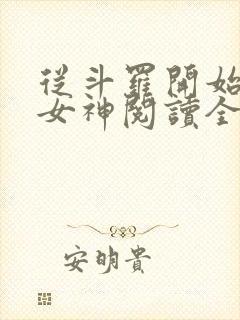 从斗罗开始俘获女神阅读全文作者