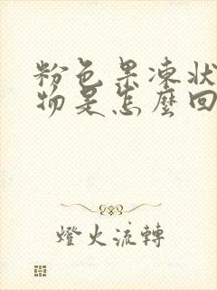 粉色果冻状分泌物是怎么回事