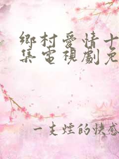 乡村爱情十部全集电视剧免费观看