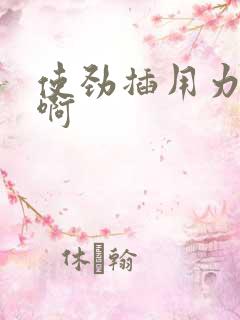 使劲插用力好爽啊