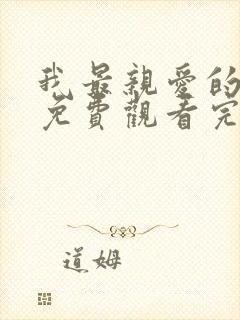 我最亲爱的短剧免费观看完整版