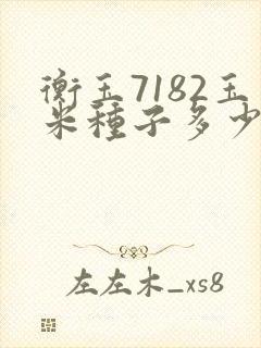 衡玉7182玉米种子多少钱