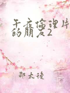 午夜伦理片女儿的朋友2