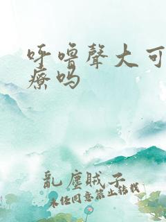 呼噜声大可以治疗吗