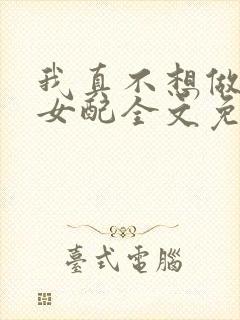 我真不想做恶毒女配全文免费