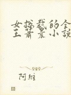 女总裁的全能兵王萧晨小说在线收听免费