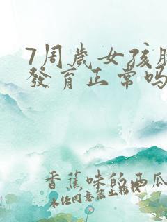 7周岁女孩胸部发育正常吗