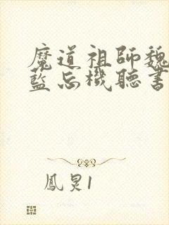 魔道祖师魏无羡蓝忘机听书网有声小说