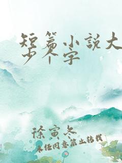 短篇小说大概多少个字