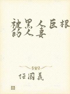 被黑人巨根征服的人妻