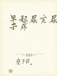 早起尿完尿小肚子疼