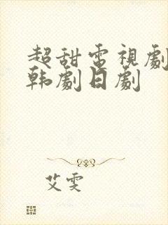 超甜电视剧推荐韩剧日剧