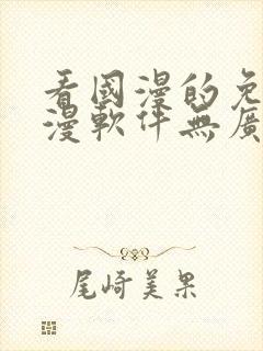 看国漫的免费动漫软件无广告下载