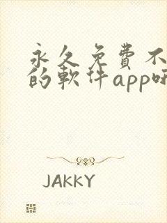 永久免费不收费的软件app哦