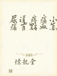 尿道疼痛小便刺痛有点血怎么办