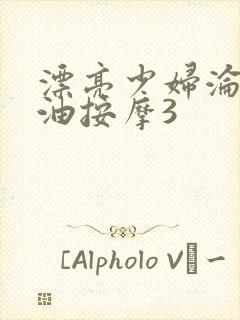 漂亮少妇沦陷精油按摩3