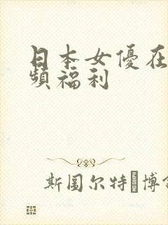 日本女优在线视频福利