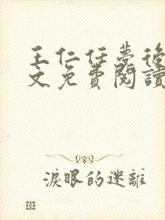 王仁任梦后传全文免费阅读无弹窗