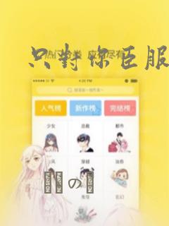 只对你臣服漫画