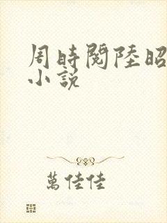 周时阅陆昭菱的小说
