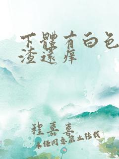 下体有白色豆腐渣还痒