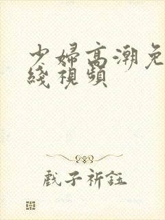 少妇高潮免费在线视频