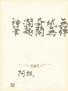神澜奇域无双珠笔趣阁无弹窗
