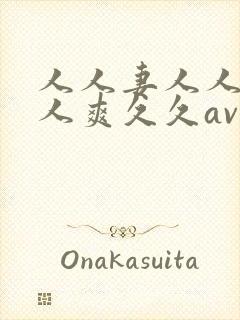 人人妻人人澡人人爽久久av