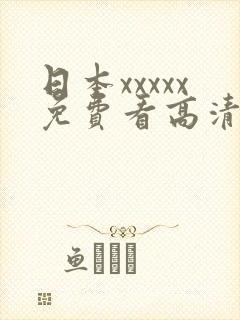 日本xxxxx免费看高清视频