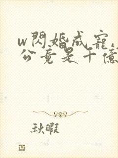 w闪婚成宠,老公竟是千亿大佬》