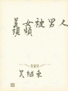 美女被男人捅爽视频