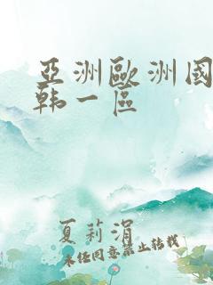 亚洲欧洲国产日韩一区