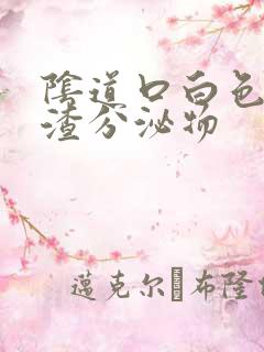 阴道口白色豆腐渣分泌物