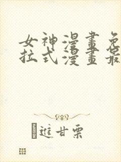 女神漫画免费下拉式漫画最新章节更新