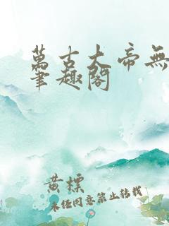 万古大帝无弹窗笔趣阁