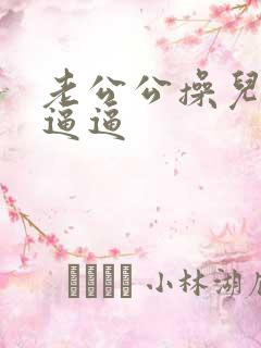 老公公操儿媳妇逼逼