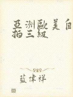 亚洲欧美自拍偷拍三级