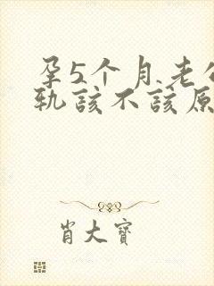孕5个月老公出轨该不该原谅