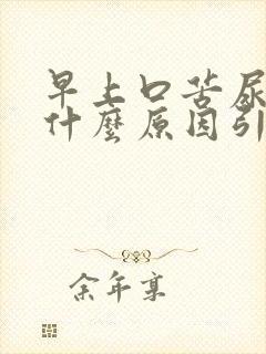 早上口苦尿黄是什么原因引起的