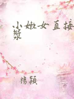 小嫩女直接喷白浆