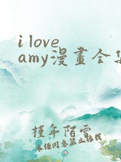 i love amy漫画全集免费看