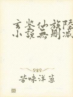 玄鉴仙族陆江仙小说无删减正版在线阅读