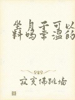 坐月子可以喝饮料吗常温的