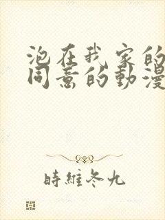 泡在我家的辣妹同意的动漫