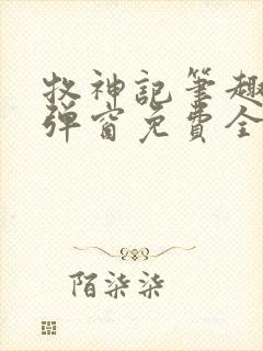 牧神记笔趣阁无弹窗免费全文