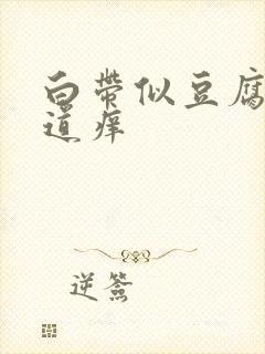 白带似豆腐渣阴道痒