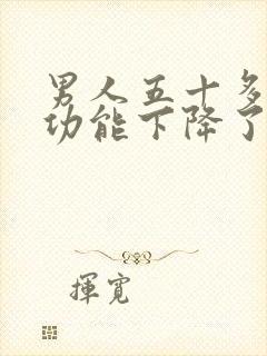 男人五十多岁性功能下降了正常吗