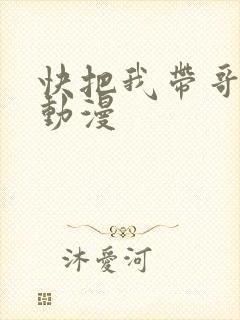 快把我带哥带走动漫