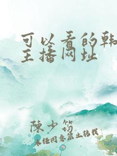 可以看的韩国女主播网址